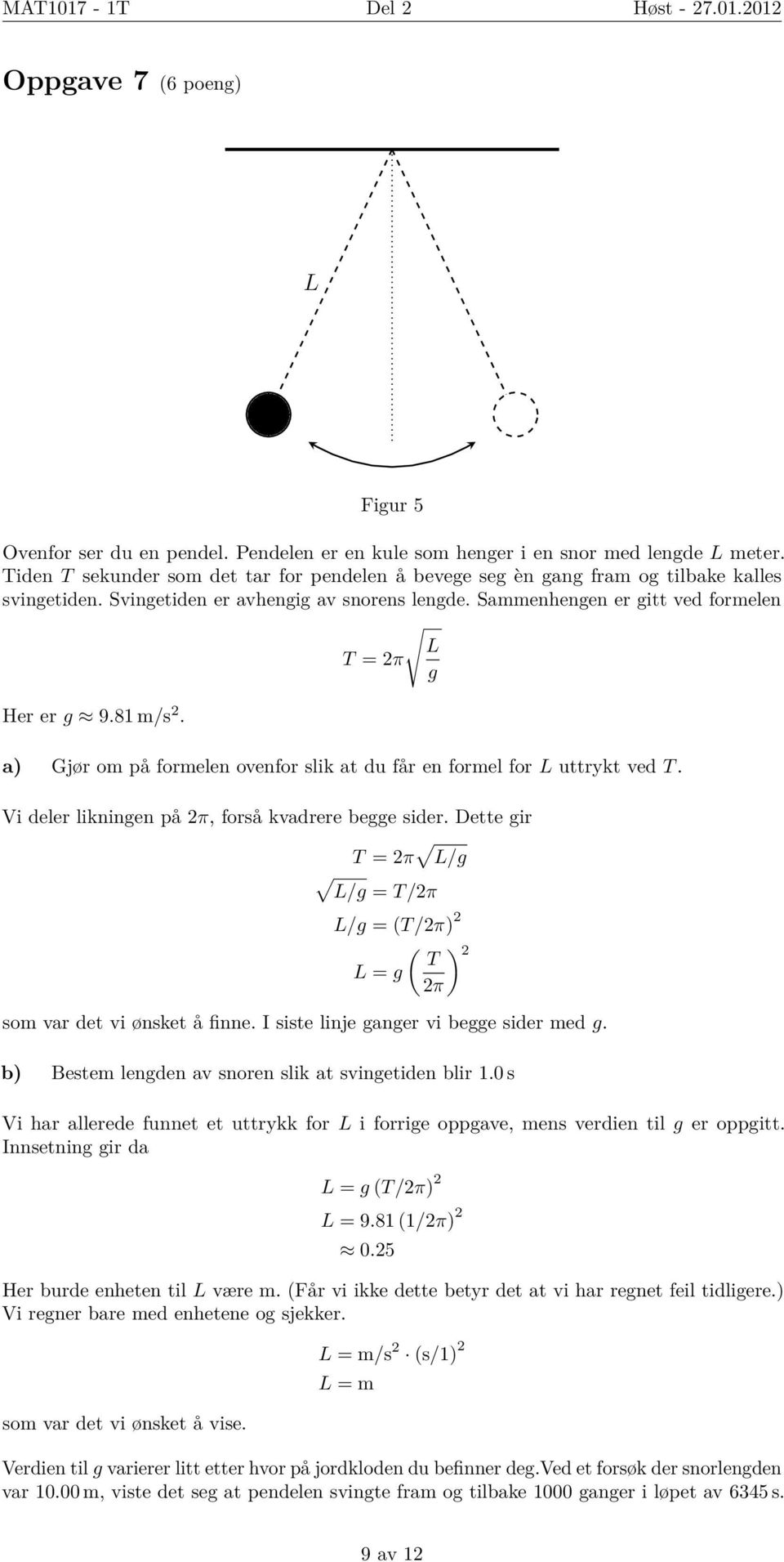 T = 2π a) Gjør om på formelen ovenfor slik at du får en formel for L uttrykt ved T. Vi deler likningen på 2π, forså kvadrere begge sider.