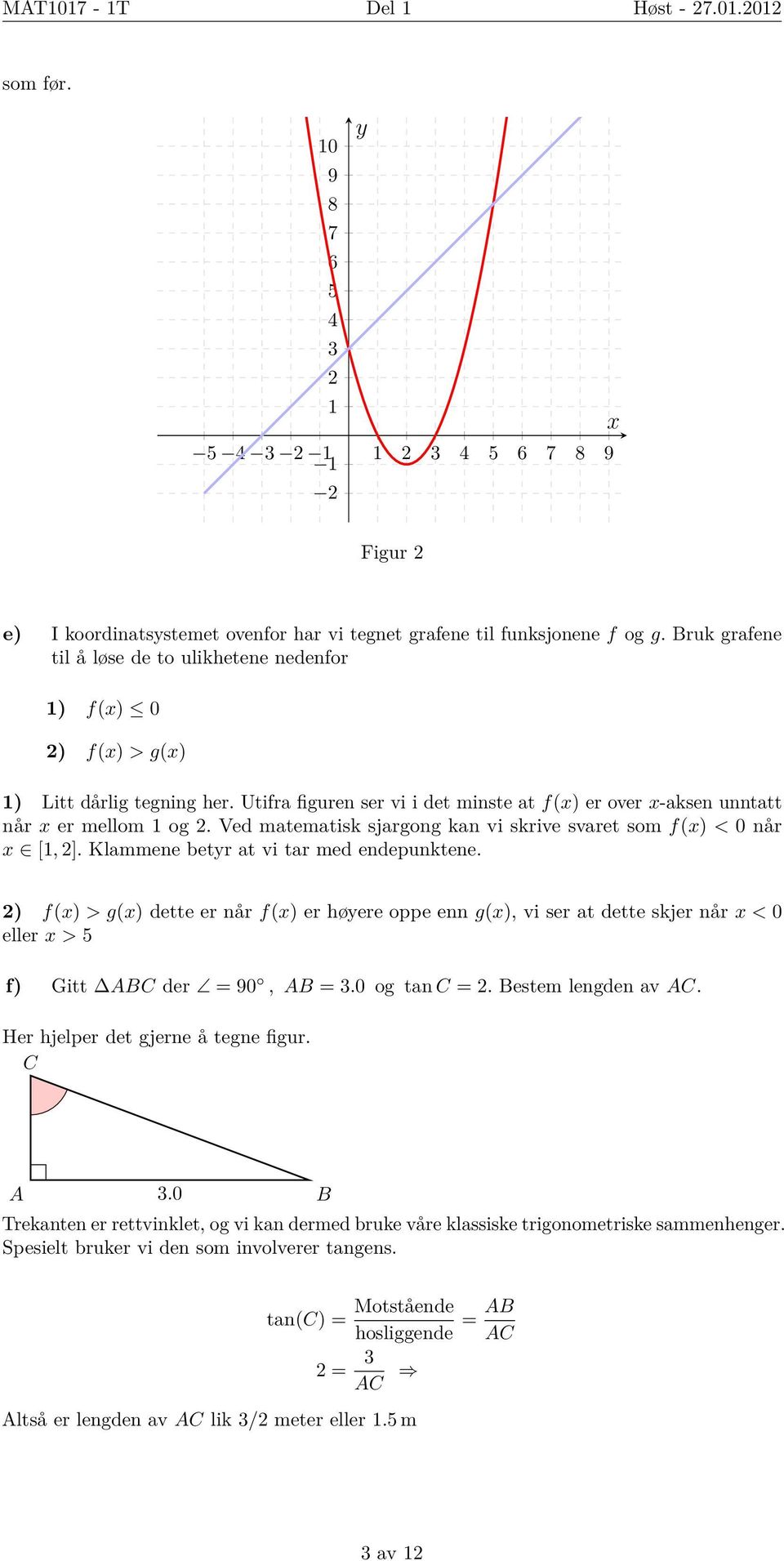 Ved matematisk sjargong kan vi skrive svaret som f(x) < 0 når x [1, 2]. Klammene betyr at vi tar med endepunktene.