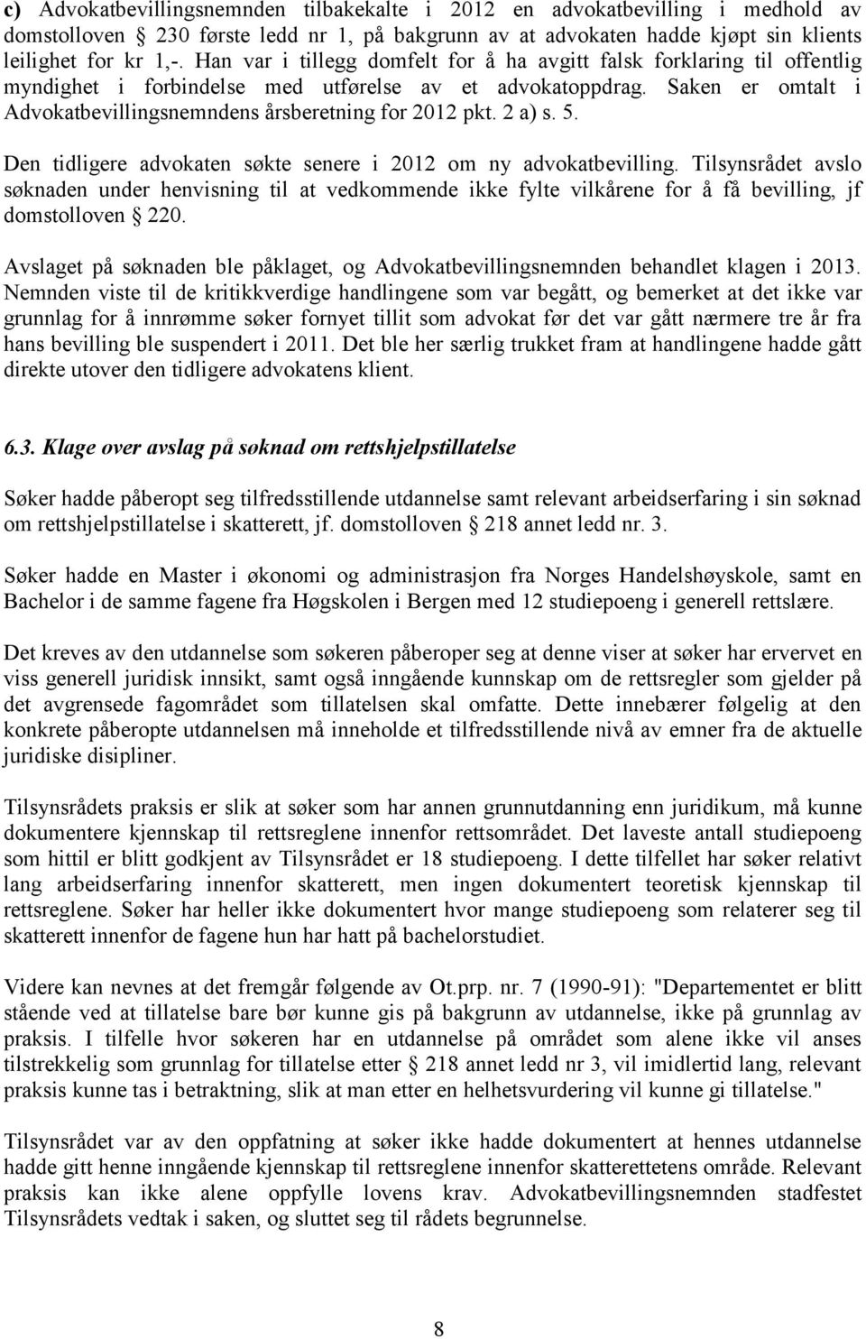 Saken er omtalt i Advokatbevillingsnemndens årsberetning for 2012 pkt. 2 a) s. 5. Den tidligere advokaten søkte senere i 2012 om ny advokatbevilling.