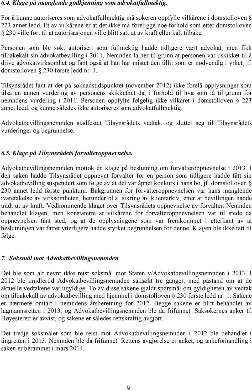 Personen som ble søkt autorisert som fullmektig hadde tidligere vært advokat, men fikk tilbakekalt sin advokatbevilling i 2011.