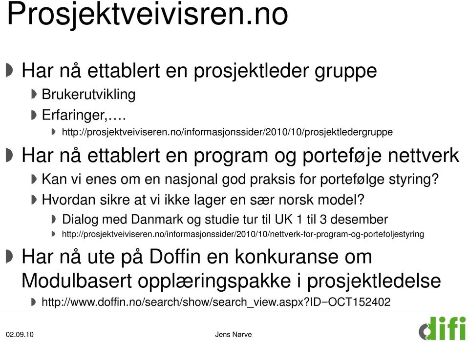 Hvordan sikre at vi ikke lager en sær norsk model? Dialog med Danmark og studie tur til UK 1 til 3 desember http://prosjektveiviseren.