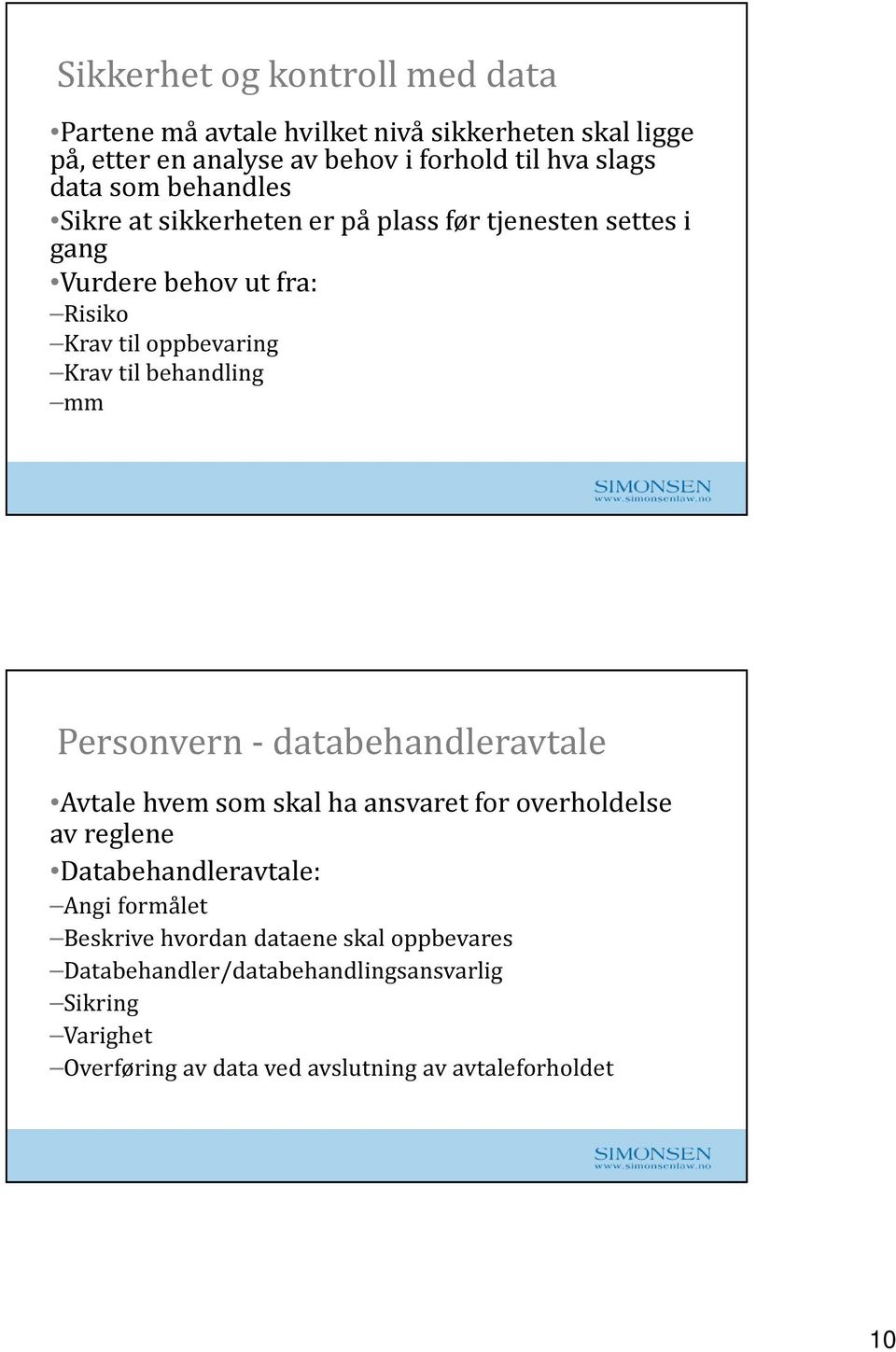 behandling mm Personvern - databehandleravtale Avtale hvem som skal ha ansvaret for overholdelse av reglene Databehandleravtale: Angi formålet