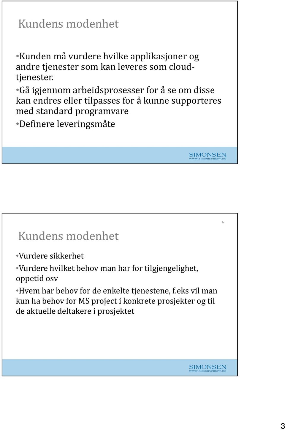 Definere leveringsmåte Kundens modenhet 6 Vurdere sikkerhet Vurdere hvilket behov man har for tilgjengelighet, oppetid osv