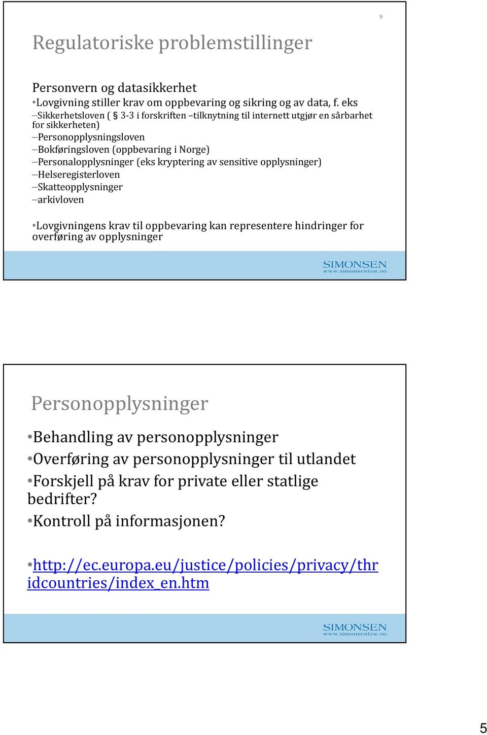 (eks kryptering av sensitive opplysninger) Helseregisterloven Skatteopplysninger arkivloven Lovgivningens krav til oppbevaring kan representere hindringer for overføring av opplysninger