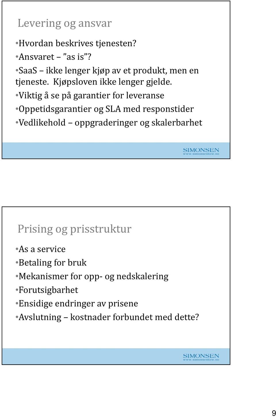 Viktig å se på garantier for leveranse Oppetidsgarantier og SLA med responstider Vedlikehold oppgraderinger og