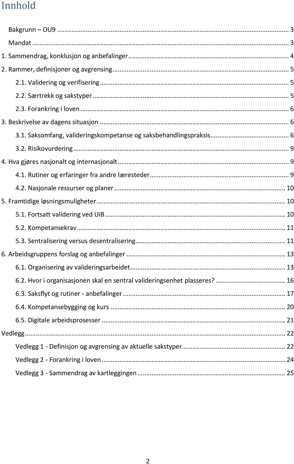 .. 9 4.2. Nasjonale ressurser og planer... 10 5. Framtidige løsningsmuligheter... 10 5.1. Fortsatt validering ved UiB... 10 5.2. Kompetansekrav... 11 5.3. Sentralisering versus desentralisering... 11 6.