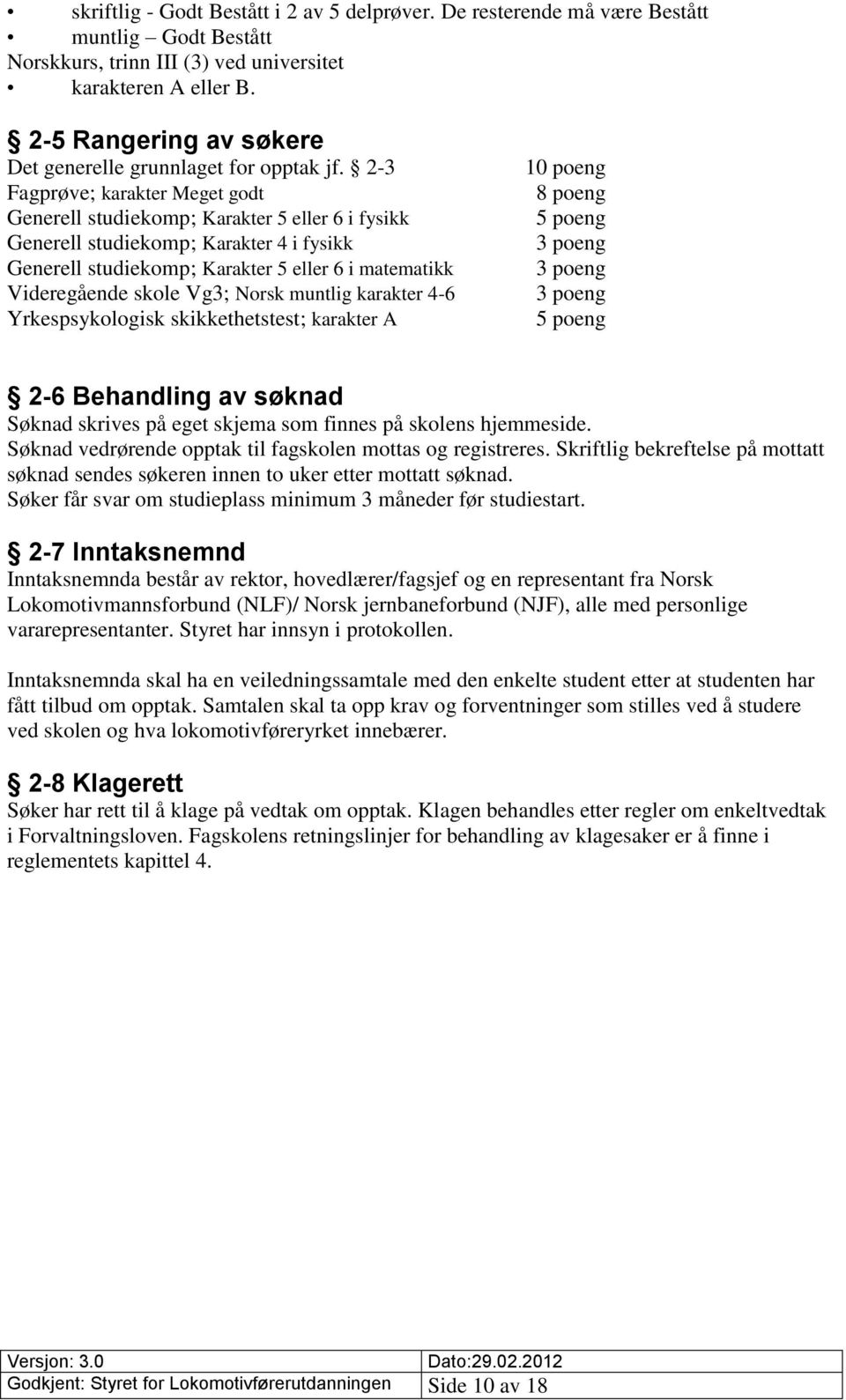 2-3 Fagprøve; karakter Meget godt Generell studiekomp; Karakter 5 eller 6 i fysikk Generell studiekomp; Karakter 4 i fysikk Generell studiekomp; Karakter 5 eller 6 i matematikk Videregående skole