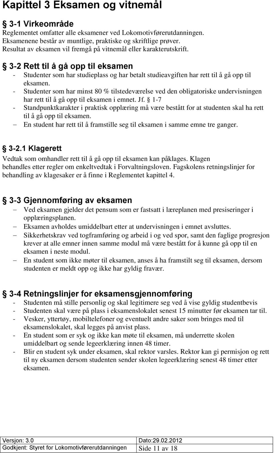 - Studenter som har minst 80 % tilstedeværelse ved den obligatoriske undervisningen har rett til å gå opp til eksamen i emnet. Jf.