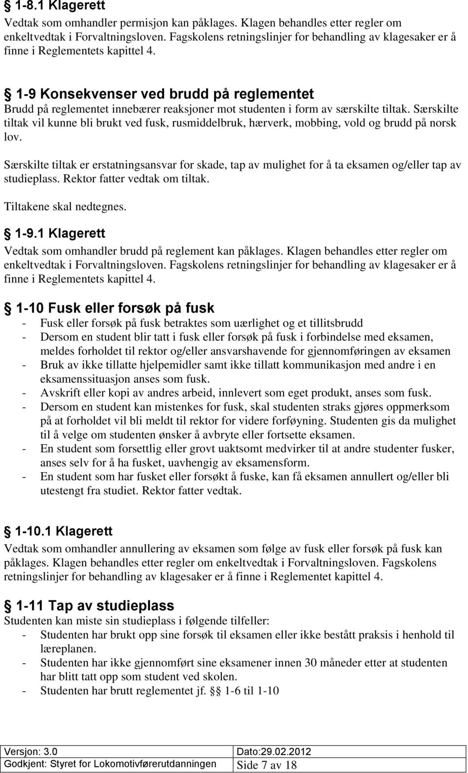 1-9 Konsekvenser ved brudd på reglementet Brudd på reglementet innebærer reaksjoner mot studenten i form av særskilte tiltak.