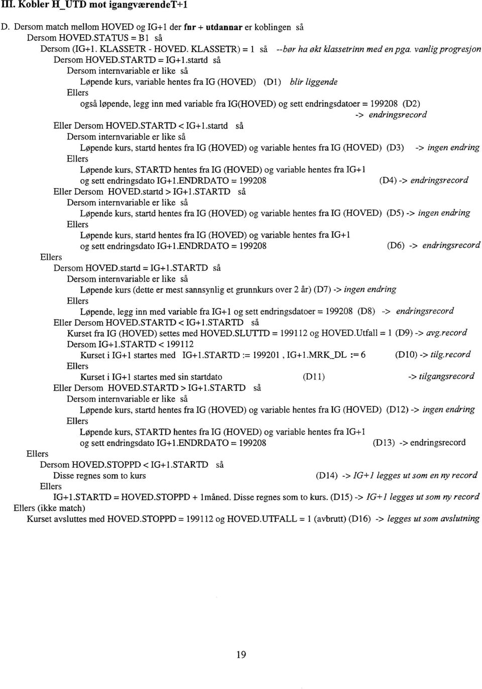 startd så Dersom internvariable er like så Løpende kurs, variable hentes fra IG (HOVED) (DI) blir liggende Ellers også løpende, legg inn med variable fra IG(HOVED) og sett endringsdatoer = 199208