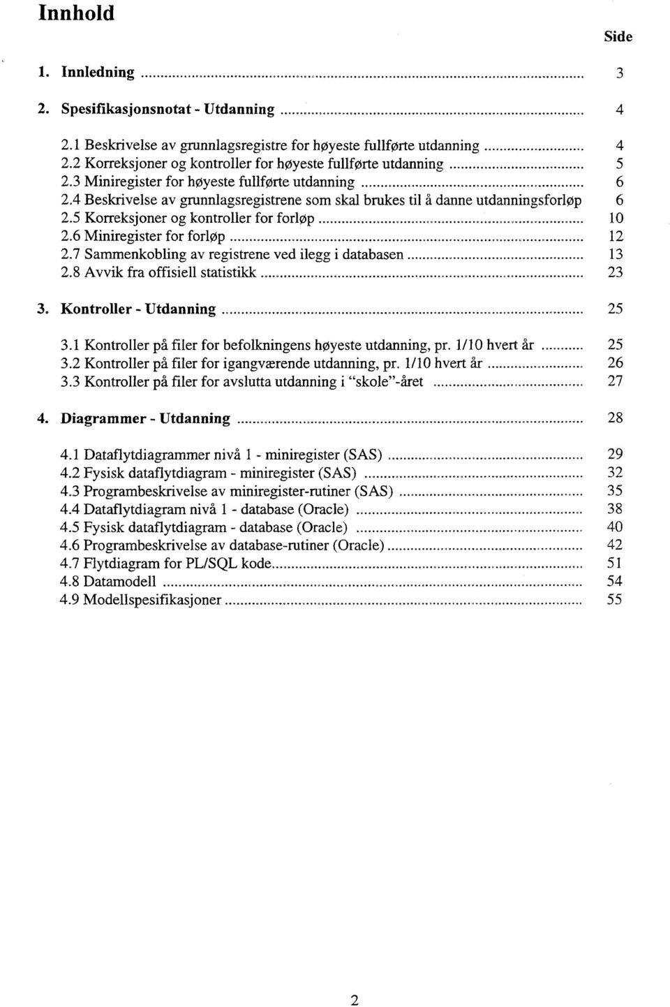 4 Beskrivelse av grunnlagsregistrene som skal brukes til å danne utdanningsforlop 2.5 Korreksjoner og kontroller for forløp.... _..._..."..._.... 10 2.6 Miniregister for forløp......_.............._......._. 12 2.