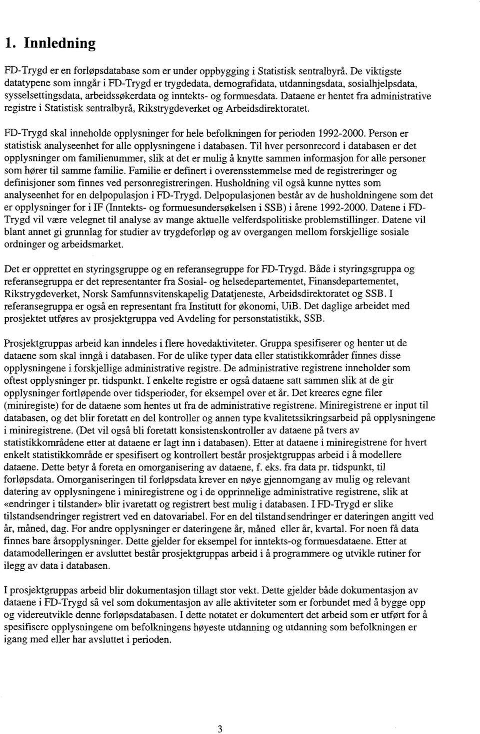 Dataene er hentet fra administrative registre i Statistisk sentralbyrå, Rikstrygdeverket og Arbeidsdirektoratet. FD-Trygd skal inneholde opplysninger for hele befolkningen for perioden 1992-2000.