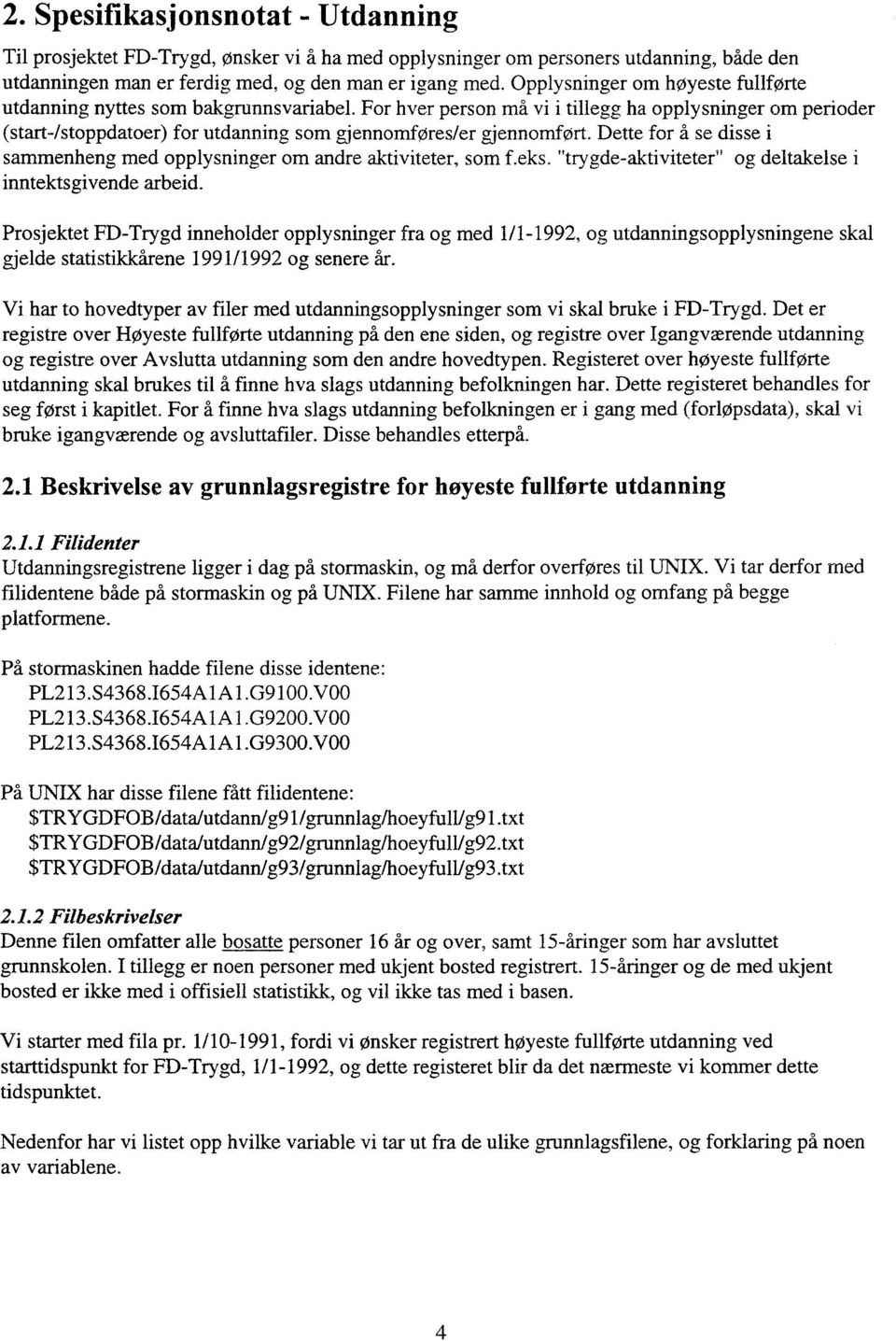 For hver person må vi i tillegg ha opplysninger om perioder (start-/stoppdatoer) for utdanning som gjennomføres/er gjennomført.