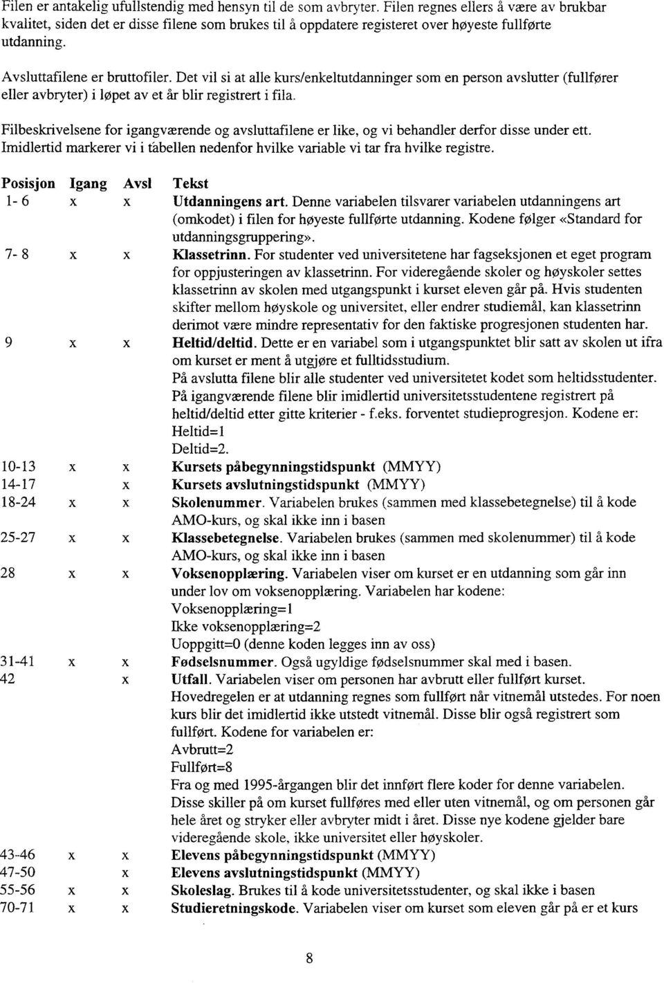 Det vil si at alle kurs/enkeltutdanninger som en person avslutter (fullfører eller avbryter) i løpet av et år blir registrert i fila.