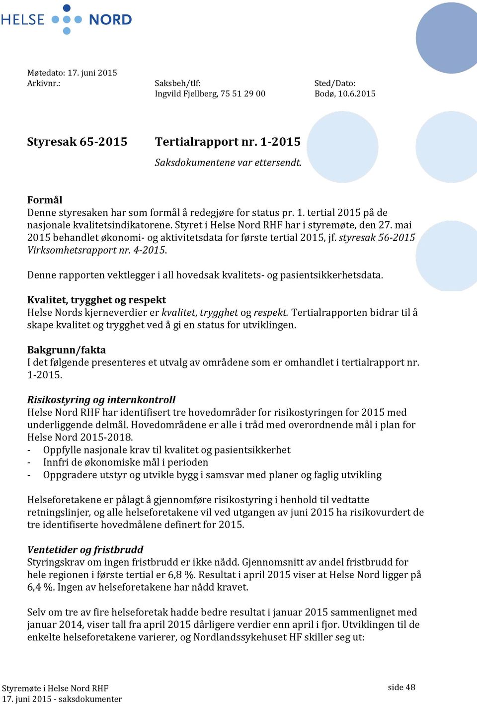 mai 2015 behandlet økonomi- og aktivitetsdata for første tertial 2015, jf. styresak 56-2015 Virksomhetsrapport nr. 4-2015.