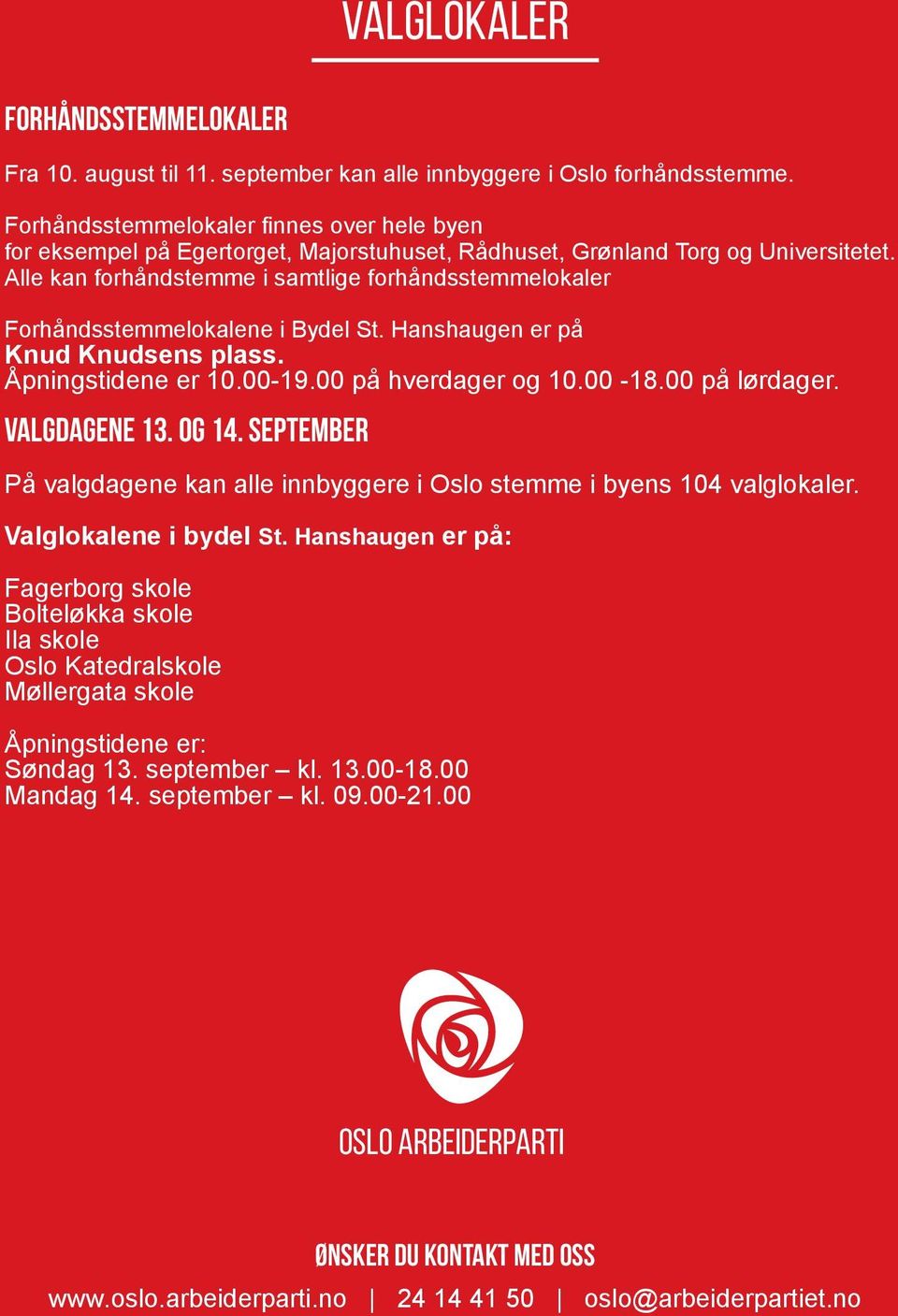 Alle kan forhåndstemme i samtlige forhåndsstemmelokaler Forhåndsstemmelokalene i Bydel St. Hanshaugen er på Knud Knudsens plass. Åpningstidene er 10.00-19.00 på hverdager og 10.00-18.00 på lørdager.