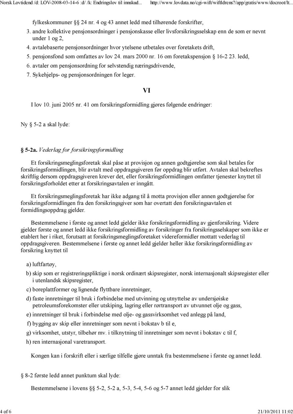 pensjonsfond som omfattes av lov 24. mars 2000 nr. 16 om foretakspensjon 16-2 23. ledd, 6. avtaler om pensjonsordning for selvstendig næringsdrivende, 7. Sykehjelps- og pensjonsordningen for leger.