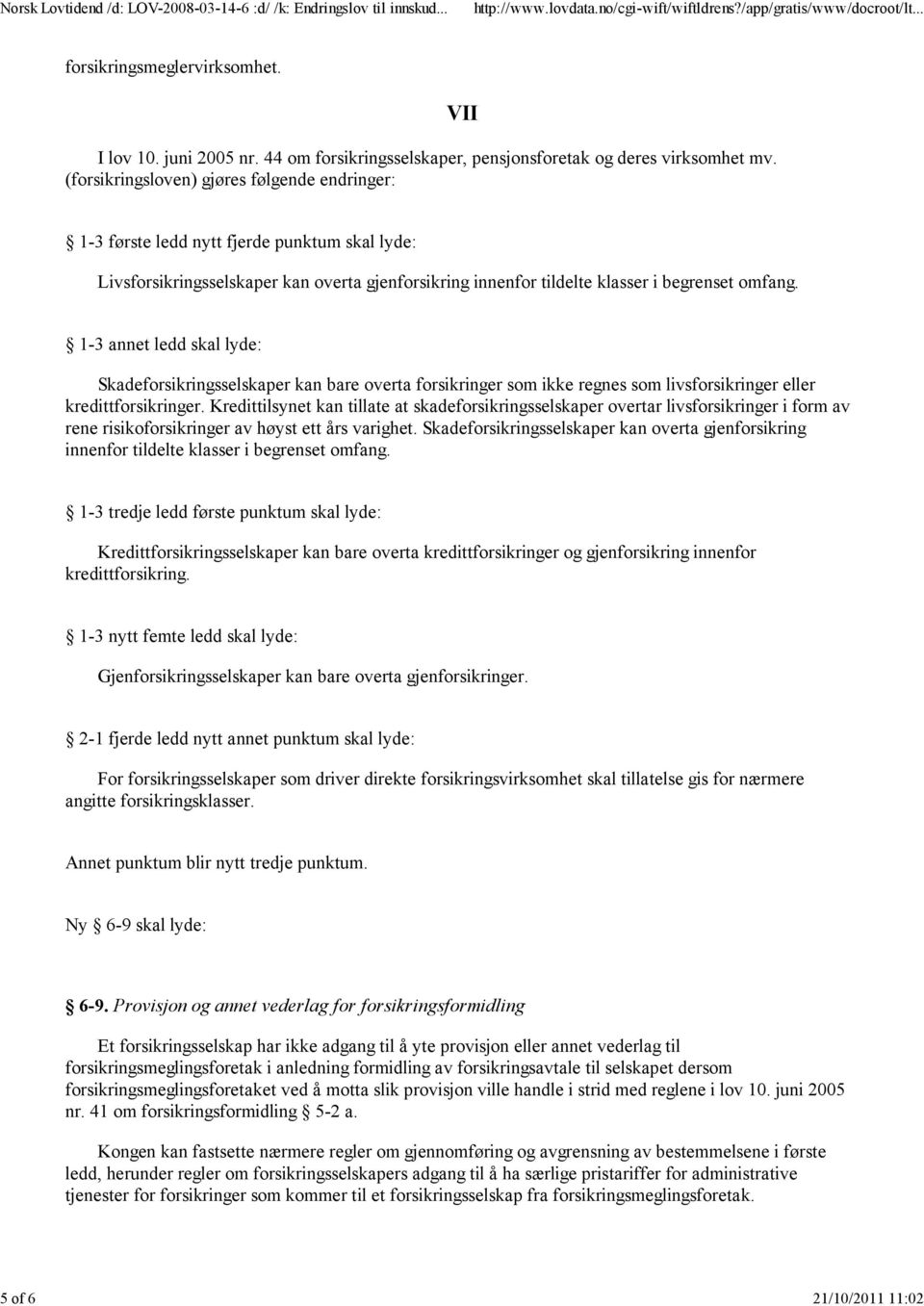 1-3 annet ledd skal lyde: Skadeforsikringsselskaper kan bare overta forsikringer som ikke regnes som livsforsikringer eller kredittforsikringer.