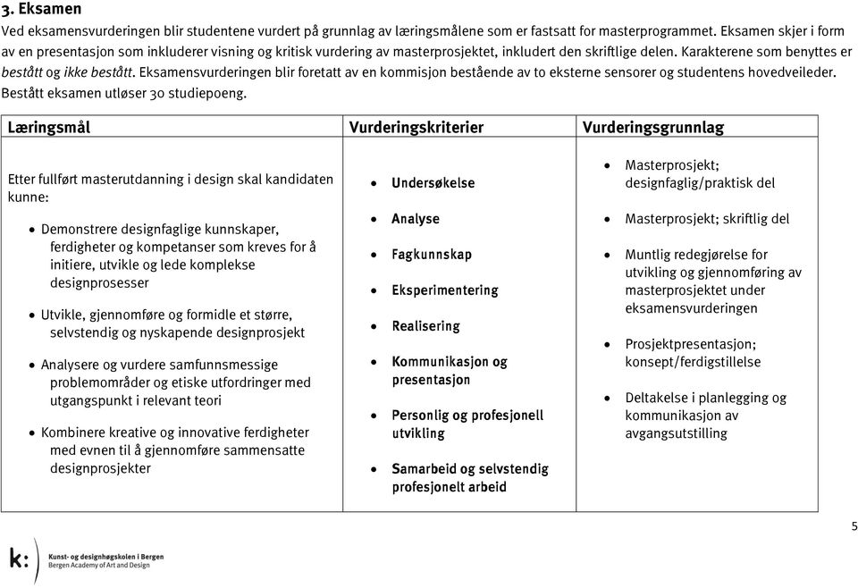 Eksamensvurderingen blir foretatt av en kommisjon bestående av to eksterne sensorer og studentens hovedveileder. Bestått eksamen utløser 30 studiepoeng.