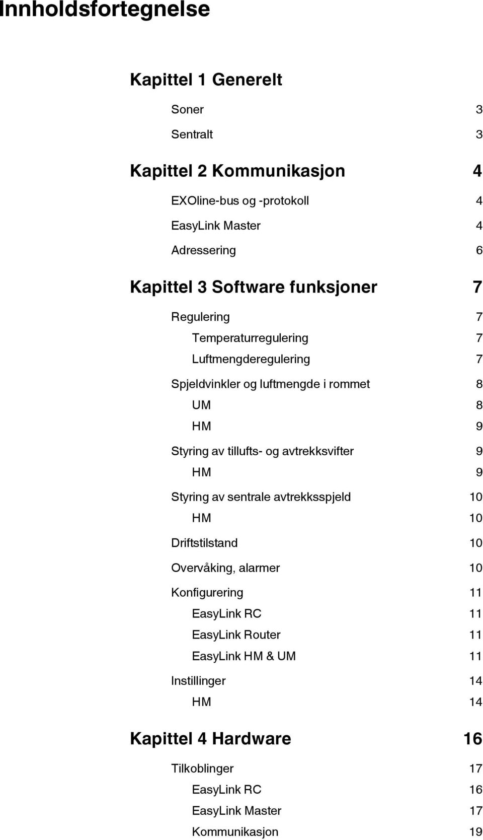 av tillufts- og avtrekksvifter 9 HM 9 Styring av sentrale avtrekksspjeld 10 HM 10 Driftstilstand 10 Overvåking, alarmer 10 Konfigurering 11 EasyLink