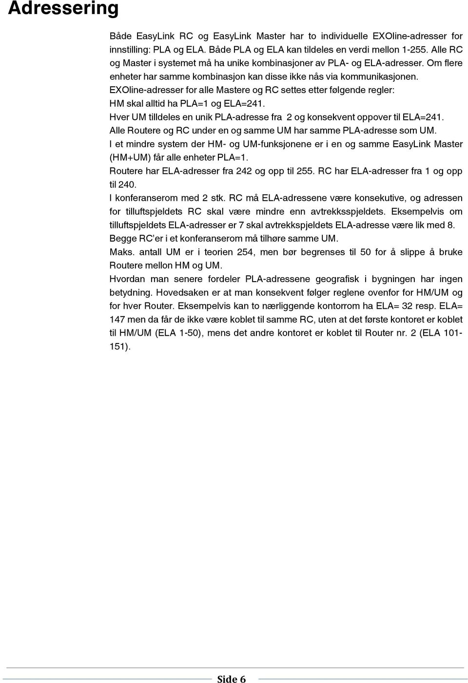 EXOline-adresser for alle Mastere og settes etter følgende regler: HM skal alltid ha og ELA=241. Hver UM tilldeles en unik PLA-adresse fra 2 og konsekvent oppover til ELA=241.