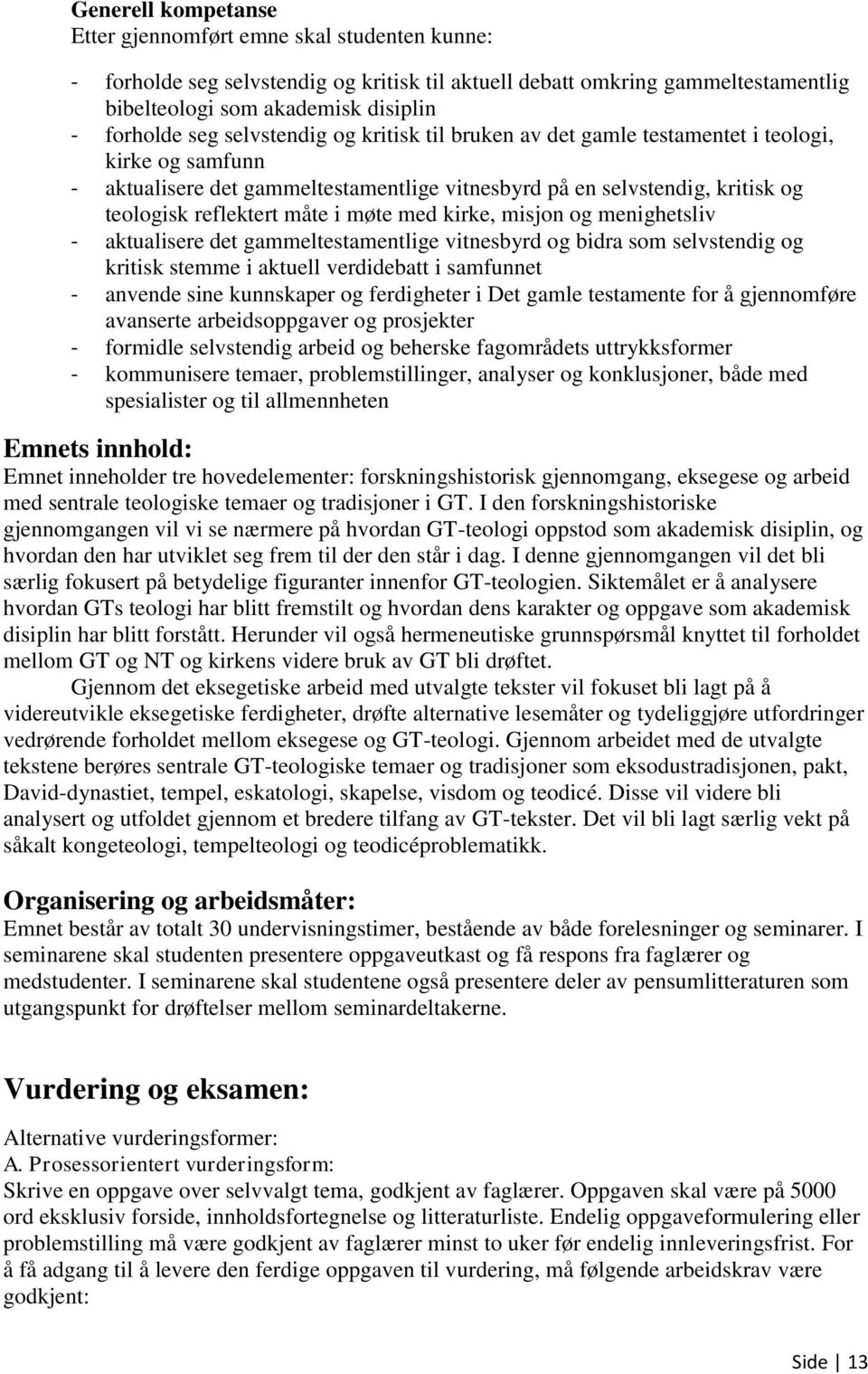 aktualisere det gammeltestamentlige vitnesbyrd og bidra som selvstendig og kritisk stemme i aktuell verdidebatt i samfunnet - anvende sine kunnskaper og ferdigheter i Det gamle testamente for å