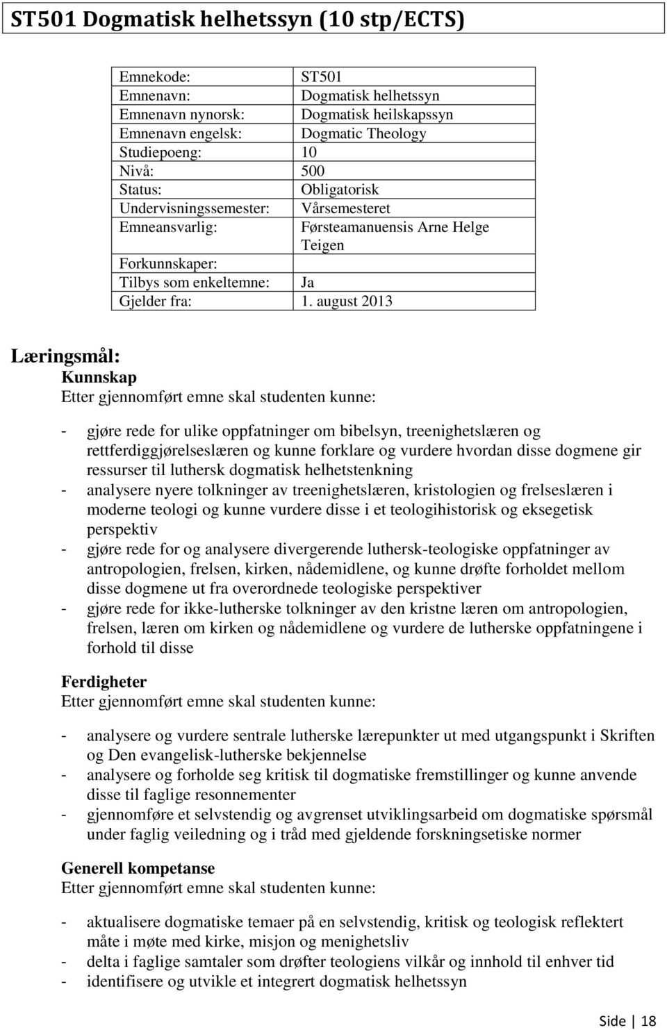 august 2013 Læringsmål: Kunnskap - gjøre rede for ulike oppfatninger om bibelsyn, treenighetslæren og rettferdiggjørelseslæren og kunne forklare og vurdere hvordan disse dogmene gir ressurser til