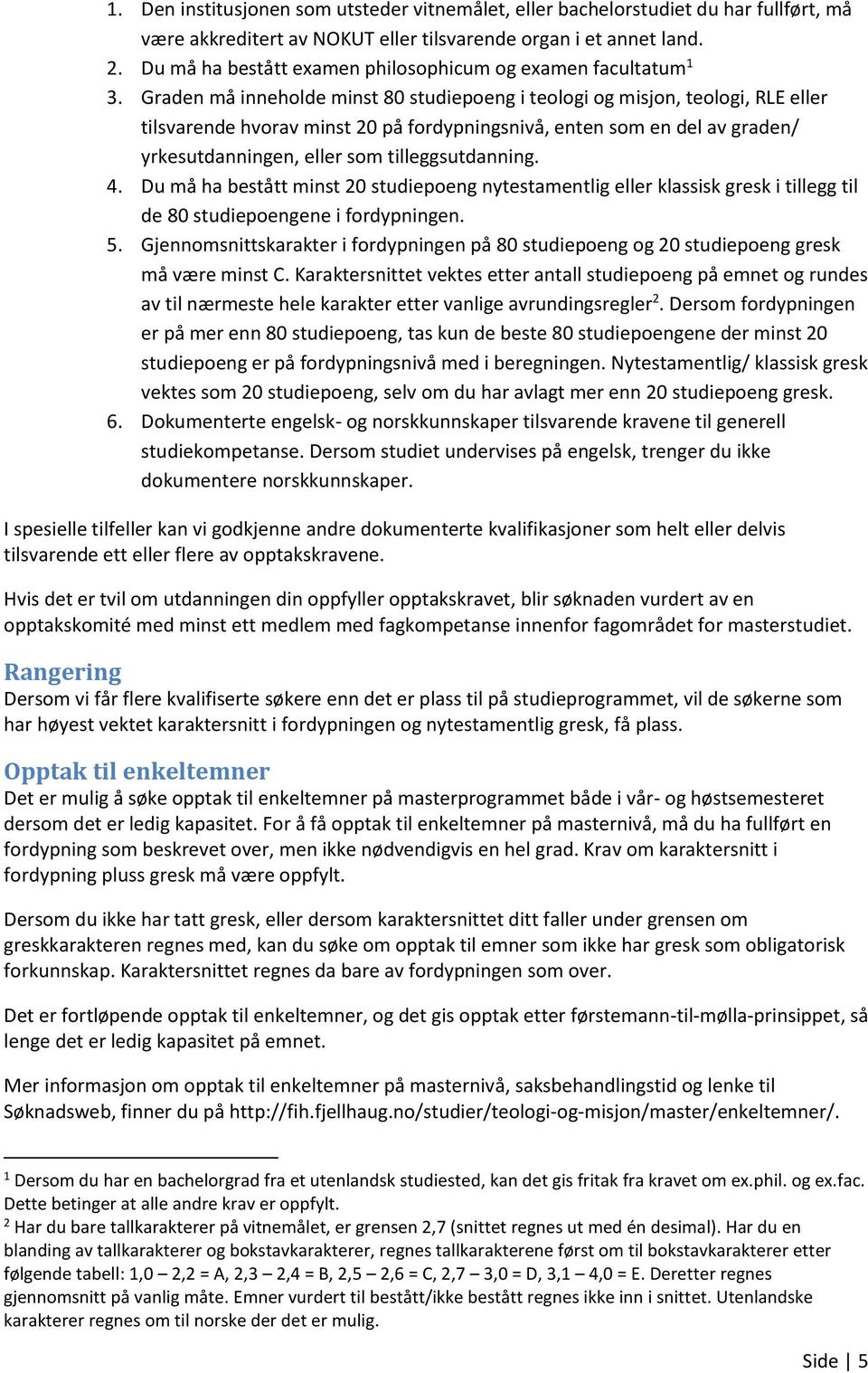 Graden må inneholde minst 80 studiepoeng i teologi og misjon, teologi, RLE eller tilsvarende hvorav minst 20 på fordypningsnivå, enten som en del av graden/ yrkesutdanningen, eller som