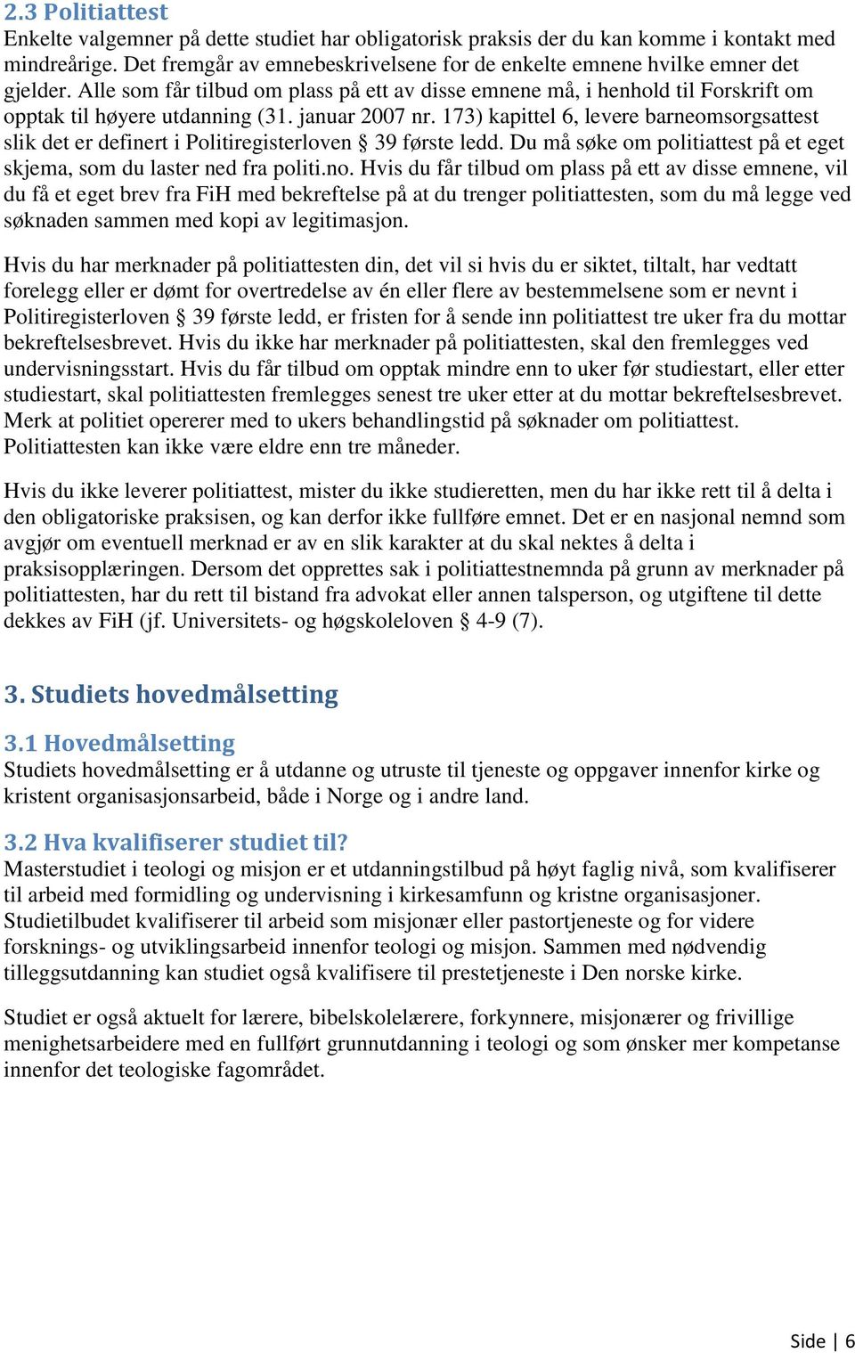 januar 2007 nr. 173) kapittel 6, levere barneomsorgsattest slik det er definert i Politiregisterloven 39 første ledd. Du må søke om politiattest på et eget skjema, som du laster ned fra politi.no.