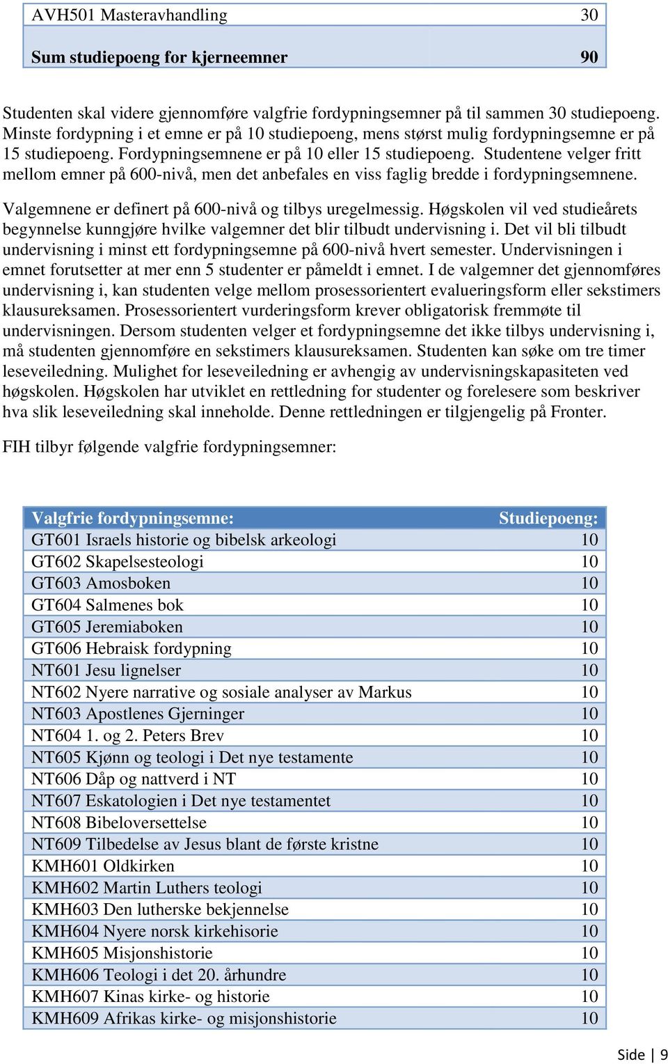 Studentene velger fritt mellom emner på 600-nivå, men det anbefales en viss faglig bredde i fordypningsemnene. Valgemnene er definert på 600-nivå og tilbys uregelmessig.