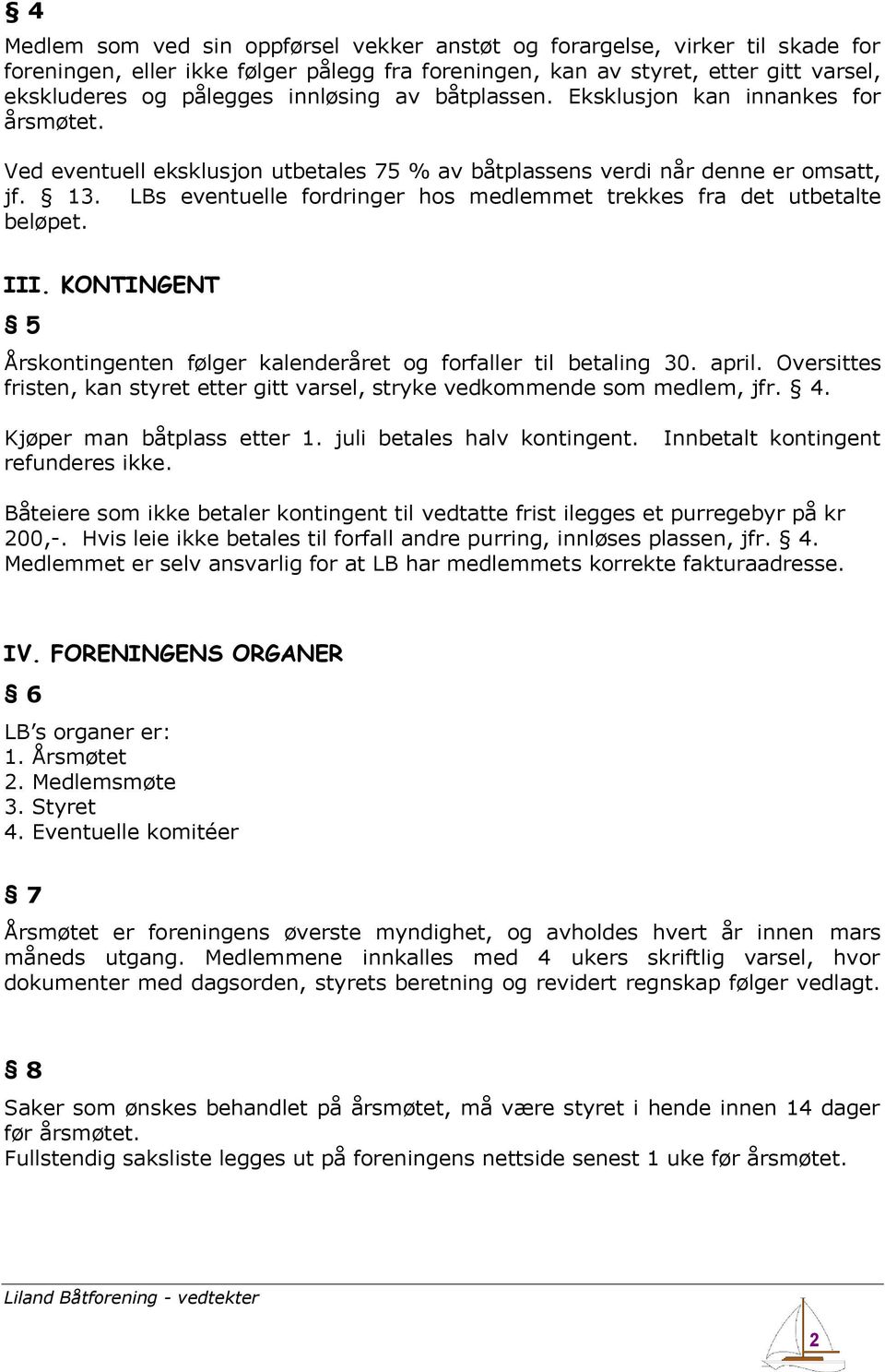 LBs eventuelle fordringer hos medlemmet trekkes fra det utbetalte beløpet. III. KONTINGENT 5 Årskontingenten følger kalenderåret og forfaller til betaling 30. april.