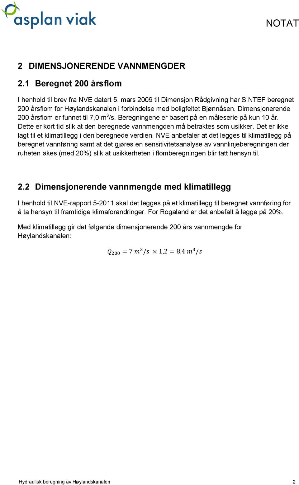 Beregningene er basert på en måleserie på kun 10 år. Dette er kort tid slik at den beregnede vannmengden må betraktes som usikker. Det er ikke lagt til et klimatillegg i den beregnede verdien.