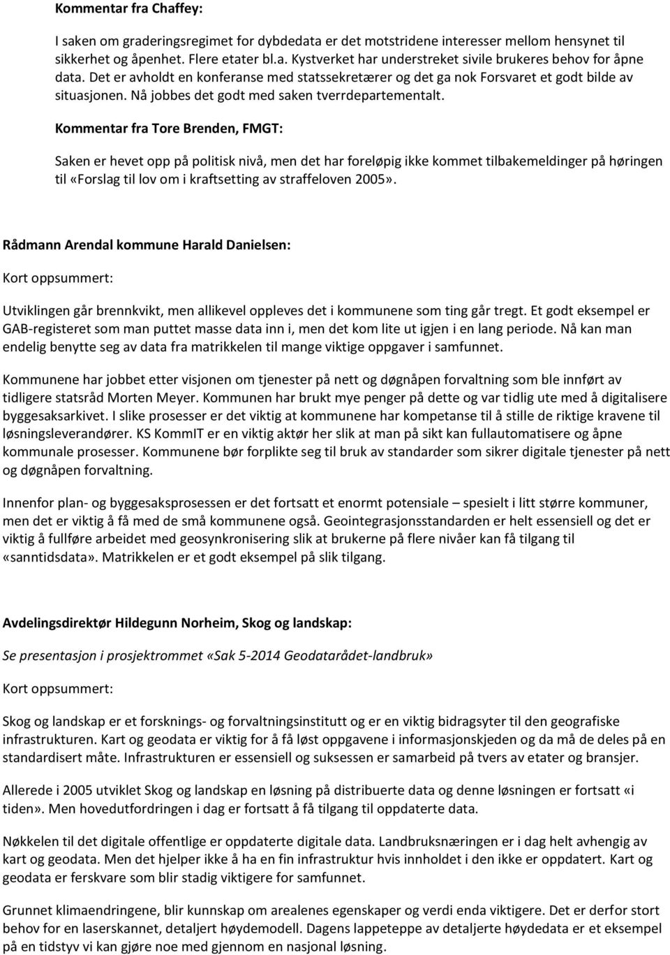 Kommentar fra Tore Brenden, FMGT: Saken er hevet opp på politisk nivå, men det har foreløpig ikke kommet tilbakemeldinger på høringen til «Forslag til lov om i kraftsetting av straffeloven 2005».