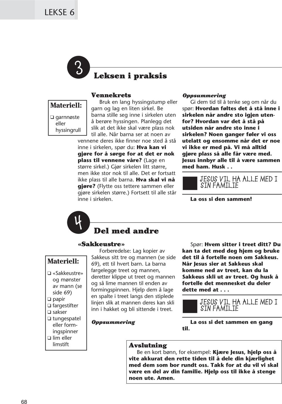 Når barna ser at noen av vennene deres ikke finner noe sted å stå inne i sirkelen, spør du: Hva kan vi gjøre for å sørge for at det er nok plass til vennene våre? (Lage en større sirkel.