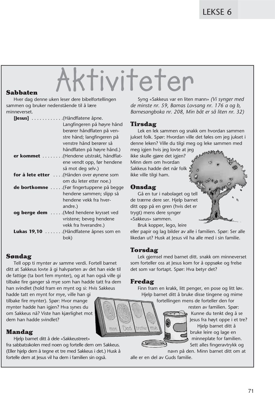 .......(hendene utstrakt, håndflatene vendt opp, før hendene så mot deg selv.) for å lete etter....(hånden over øynene som om du leter etter noe.) de bortkomne.