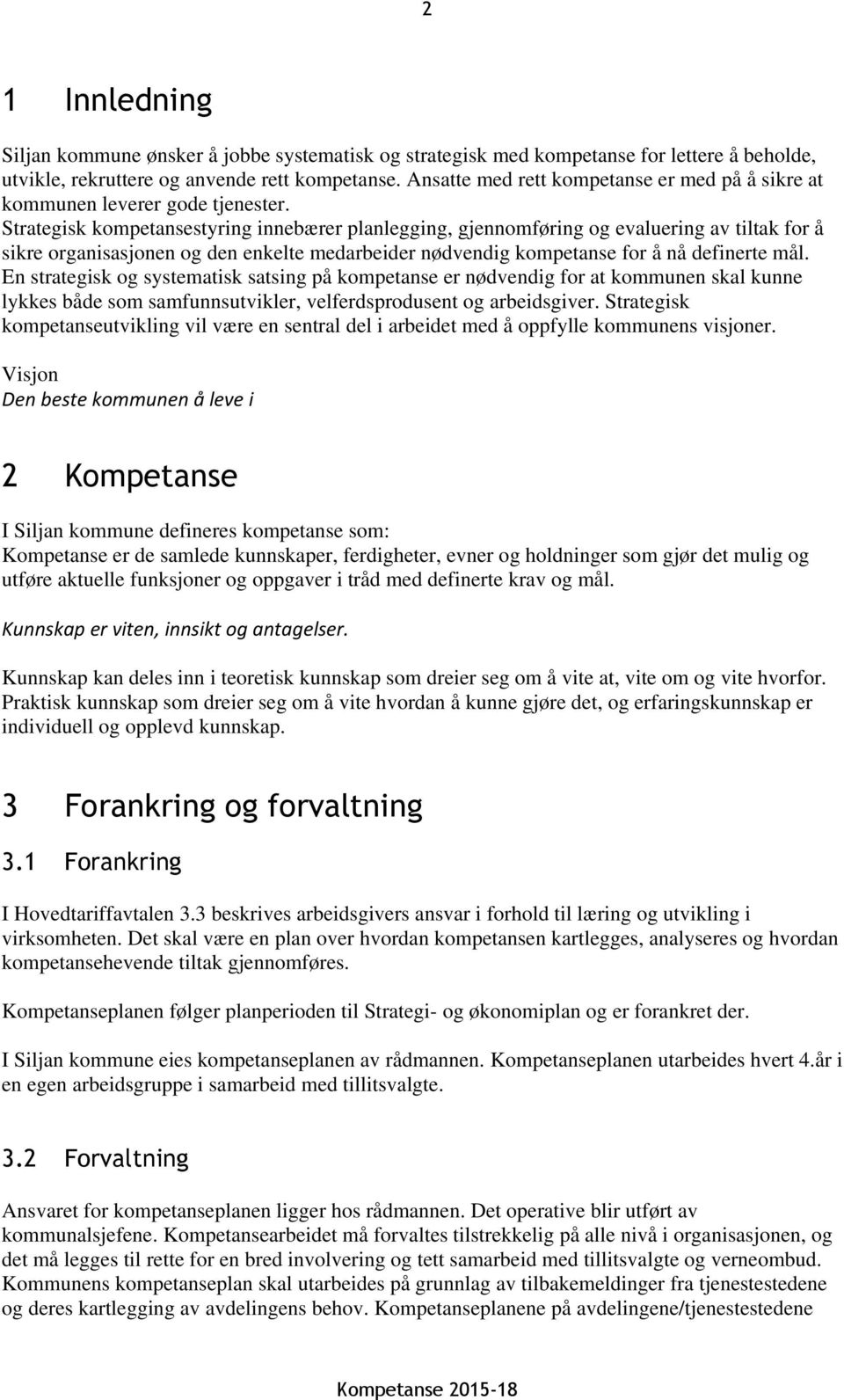 Strategisk kompetansestyring innebærer planlegging, gjennomføring og evaluering av tiltak for å sikre organisasjonen og den enkelte medarbeider nødvendig kompetanse for å nå definerte mål.