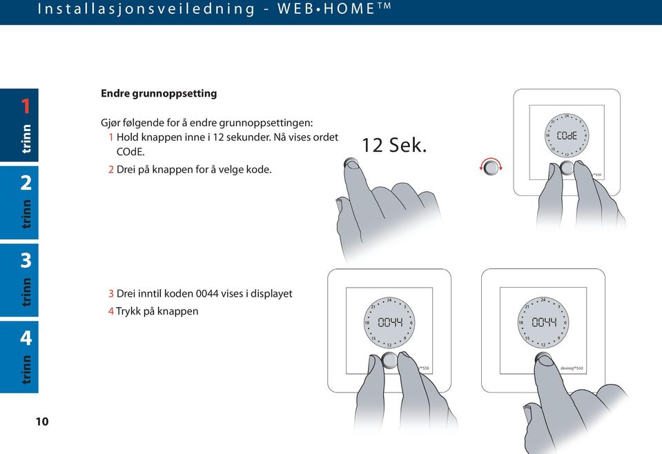 12 sekunder. Nå vises ordet COdE. 2 Drei på knappen for å velge kode.