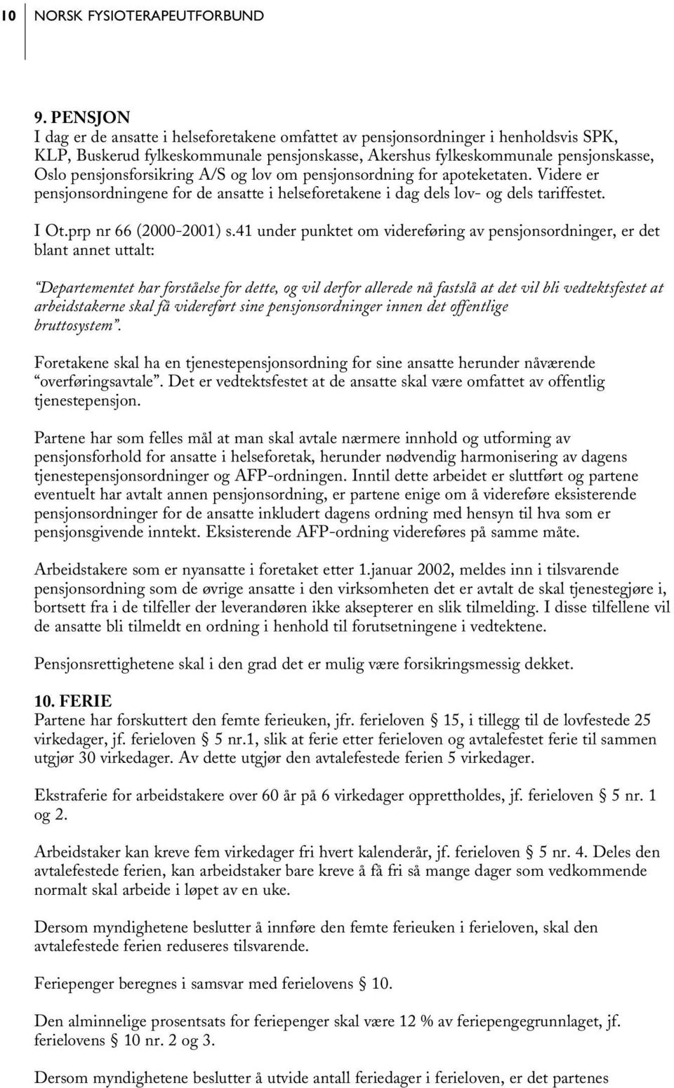 pensjonsforsikring A/S og lov om pensjonsordning for apoteketaten. Videre er pensjonsordningene for de ansatte i helseforetakene i dag dels lov- og dels tariffestet. I Ot.prp nr 66 (2000-2001) s.