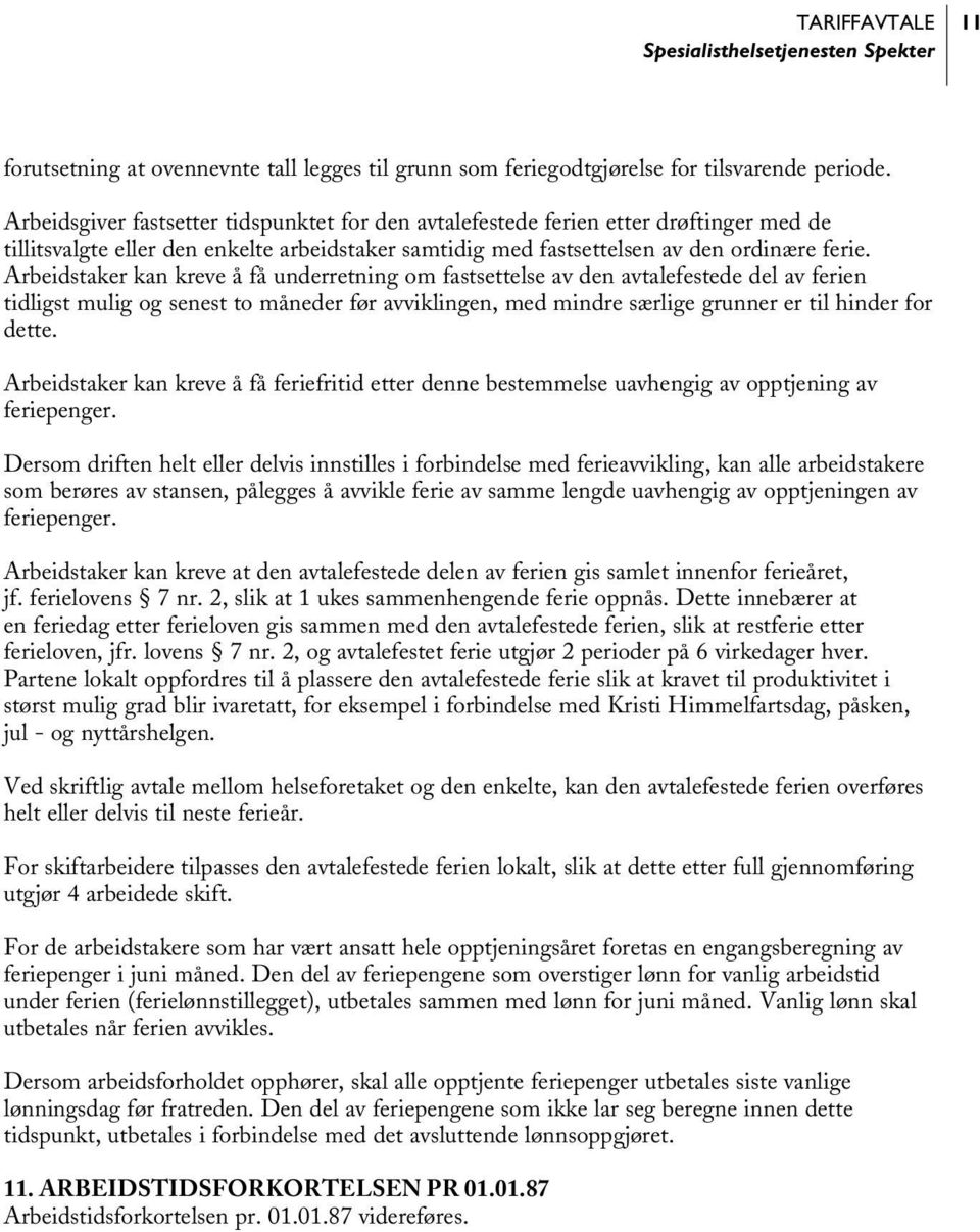 Arbeidstaker kan kreve å få underretning om fastsettelse av den avtalefestede del av ferien tidligst mulig og senest to måneder før avviklingen, med mindre særlige grunner er til hinder for dette.