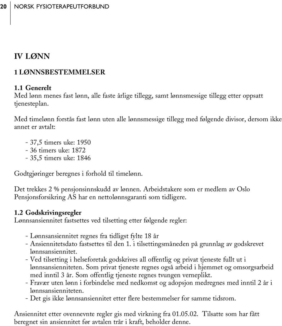 beregnes i forhold til timelønn. Det trekkes 2 % pensjonsinnskudd av lønnen. Arbeidstakere som er medlem av Oslo Pensjonsforsikring AS har en nettolønnsgaranti som tidligere. 1.