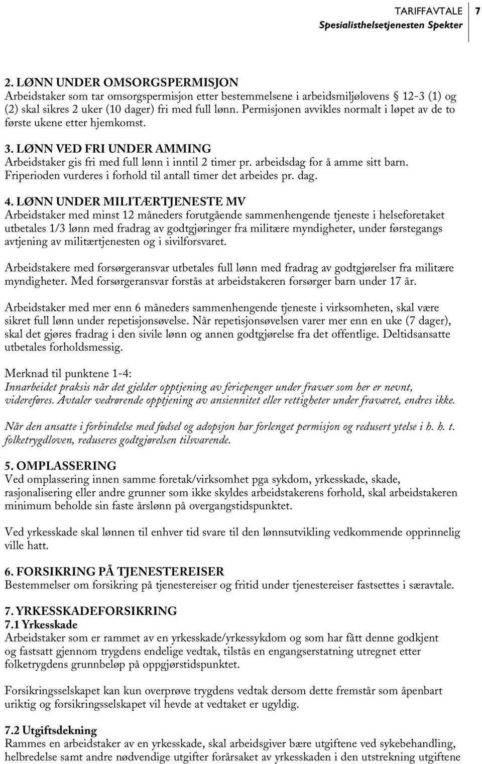 Permisjonen avvikles normalt i løpet av de to første ukene etter hjemkomst. 3. Lønn ved fri under amming Arbeidstaker gis fri med full lønn i inntil 2 timer pr. arbeidsdag for å amme sitt barn.