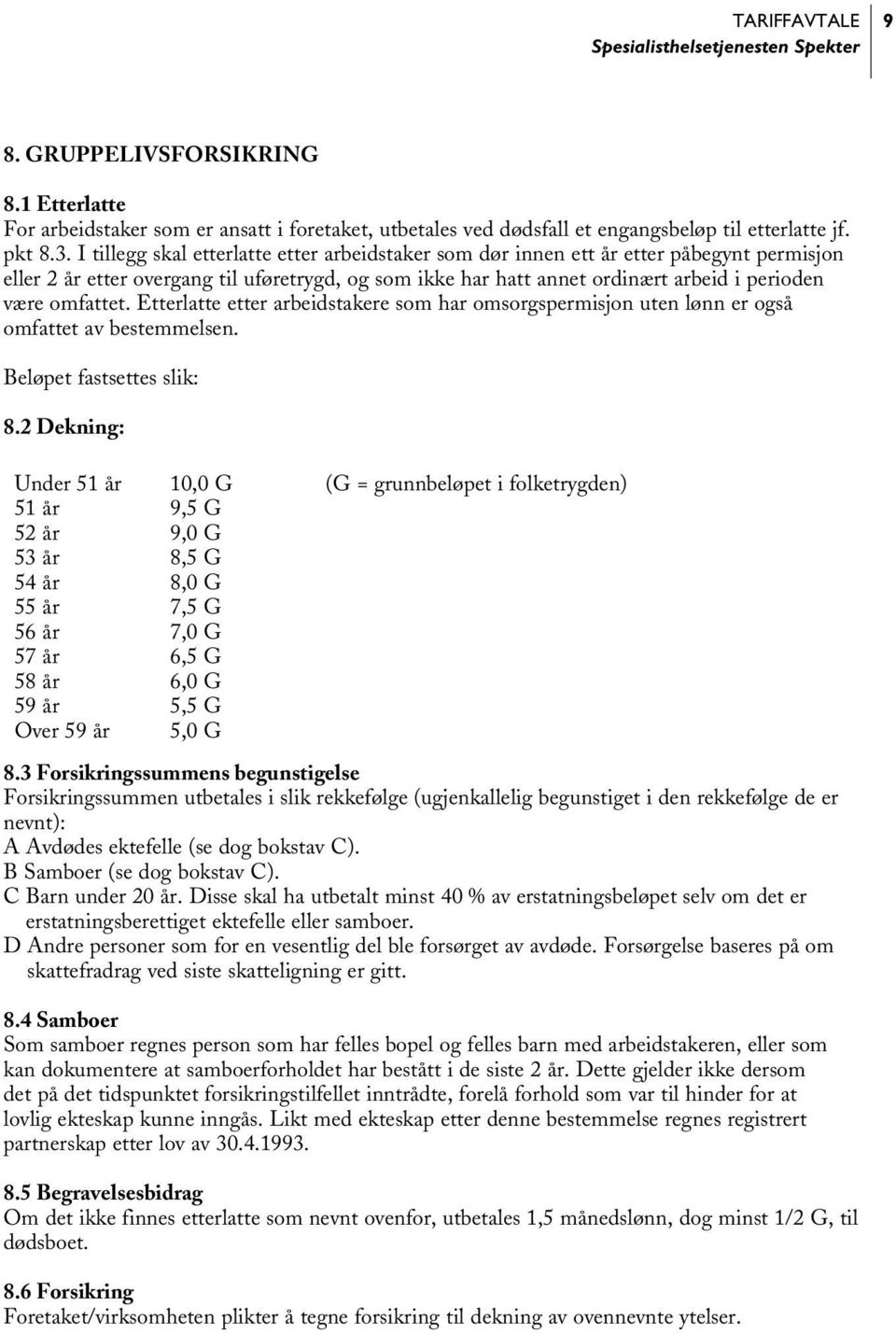 omfattet. Etterlatte etter arbeidstakere som har omsorgspermisjon uten lønn er også omfattet av bestemmelsen. Beløpet fastsettes slik: 8.