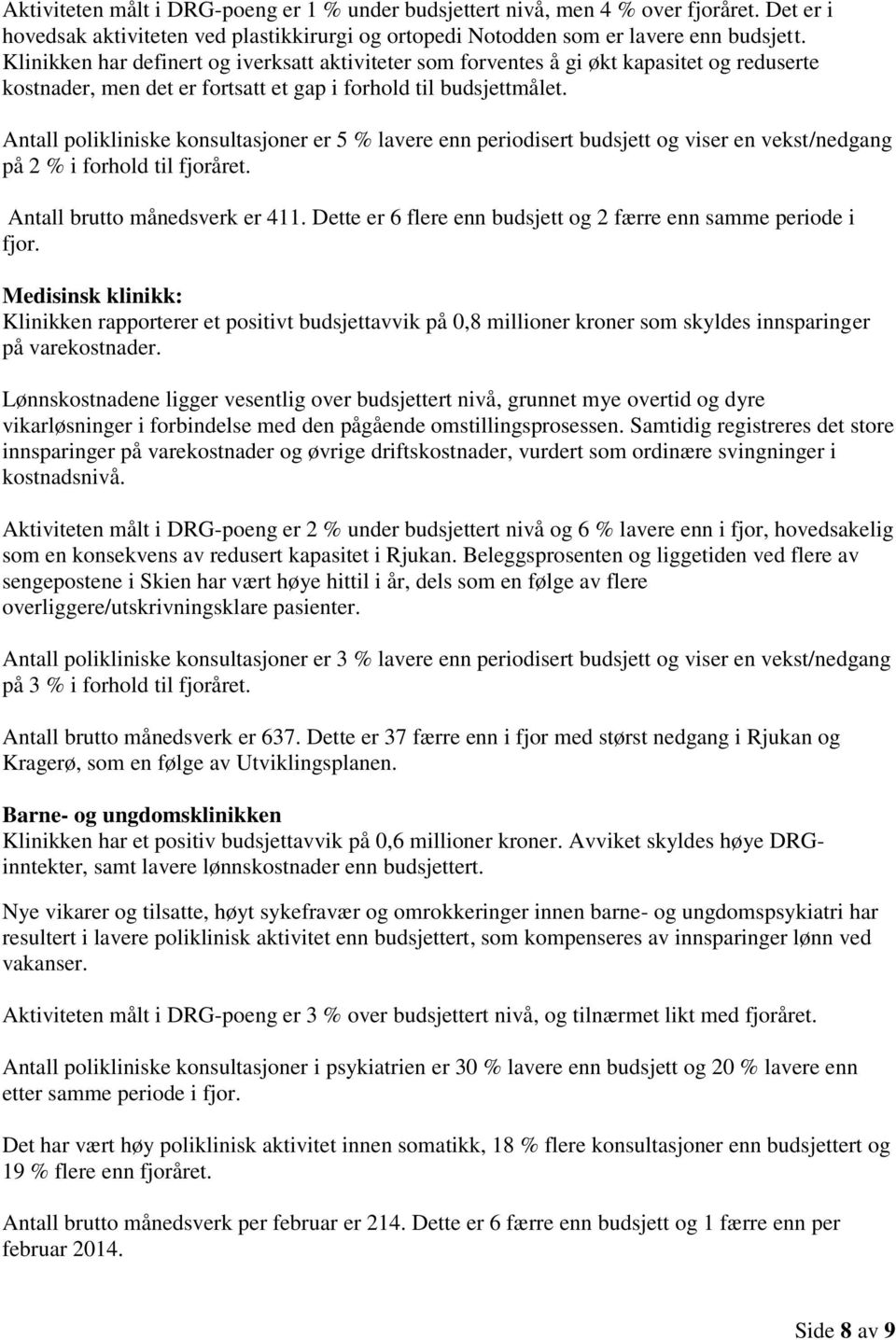 Antall polikliniske konsultasjoner er 5 % lavere enn periodisert budsjett og viser en vekst/nedgang på 2 % i forhold til fjoråret. Antall brutto månedsverk er 411.