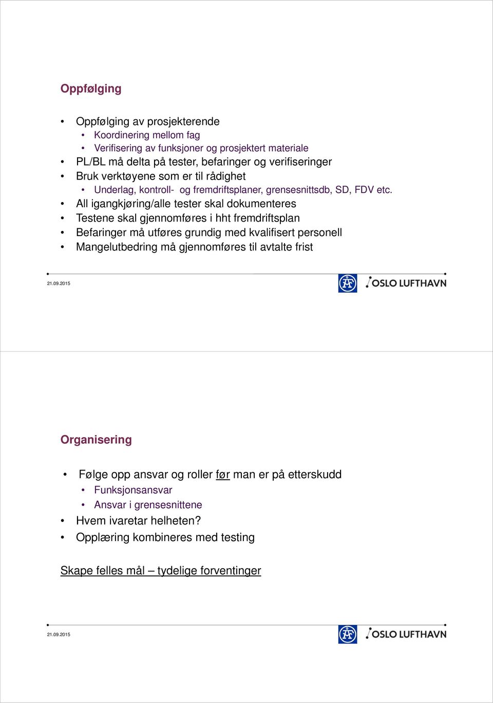 All igangkjøring/alle tester skal dokumenteres Testene skal gjennomføres i hht fremdriftsplan Befaringer må utføres grundig med kvalifisert personell Mangelutbedring må