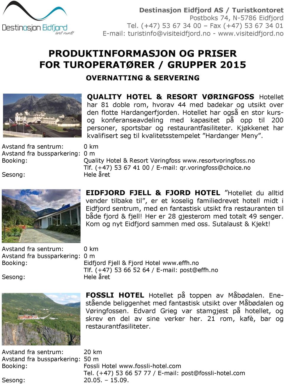0 m Quality Hotel & Resort Vøringfoss www.resortvoringfoss.no Tlf. (+47) 53 67 41 00 / E-mail: qr.voringfoss@choice.
