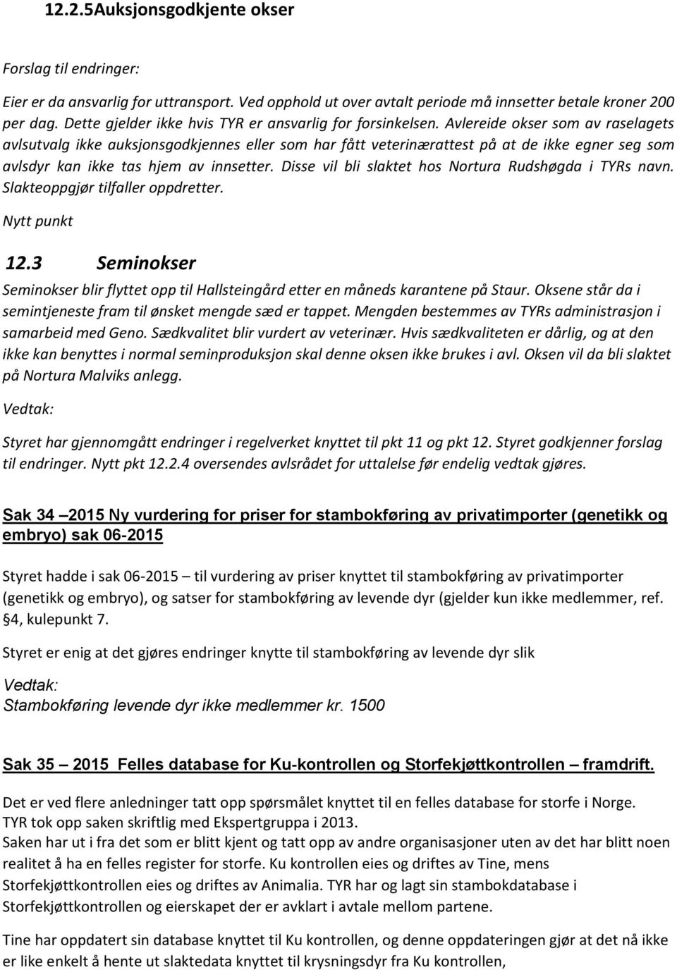 Avlereide okser som av raselagets avlsutvalg ikke auksjonsgodkjennes eller som har fått veterinærattest på at de ikke egner seg som avlsdyr kan ikke tas hjem av innsetter.