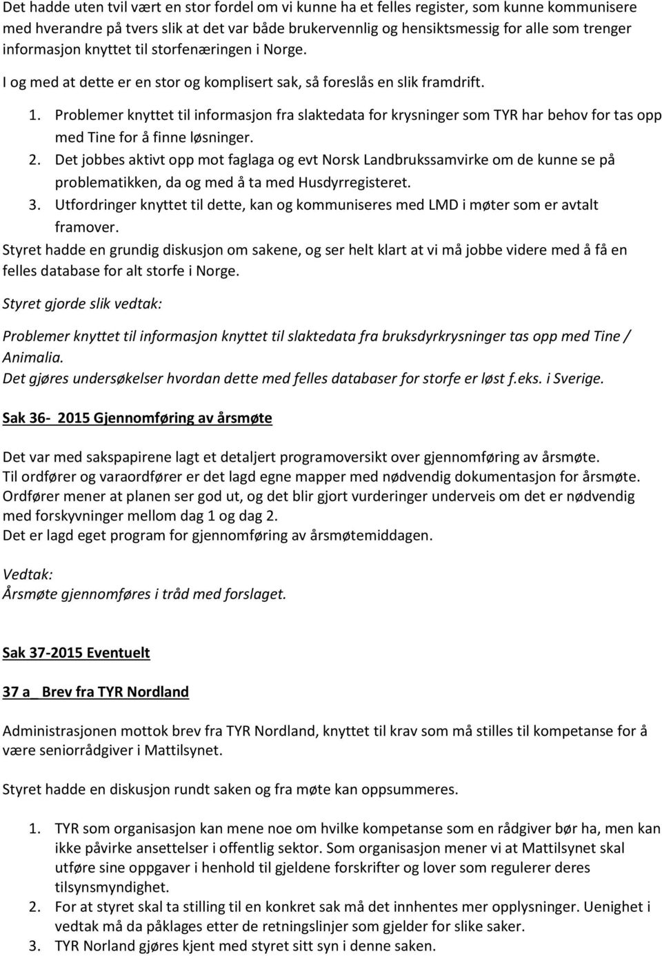 Problemer knyttet til informasjon fra slaktedata for krysninger som TYR har behov for tas opp med Tine for å finne løsninger. 2.