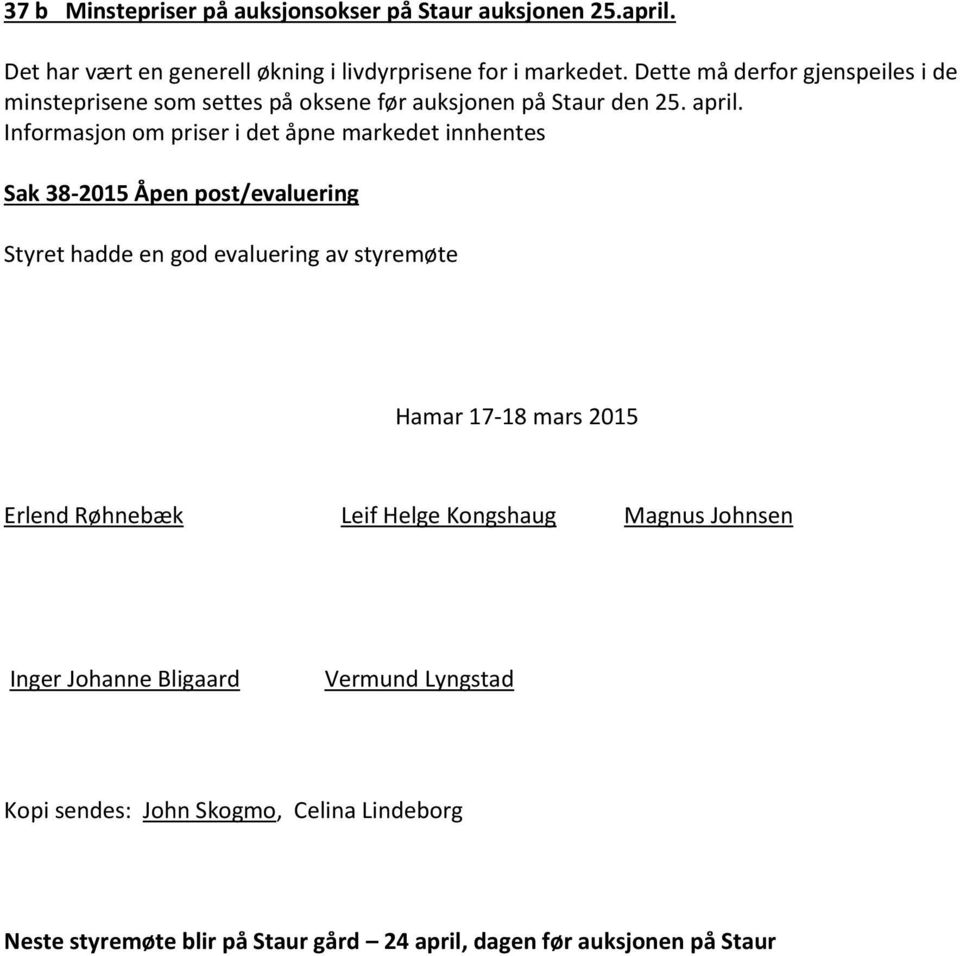 Informasjon om priser i det åpne markedet innhentes Sak 38-2015 Åpen post/evaluering Styret hadde en god evaluering av styremøte Hamar 17-18 mars