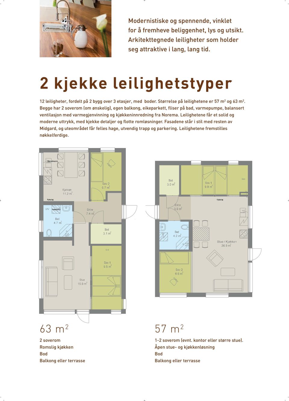 Begge har 2 soverom (om ønskelig), egen balkong, eikeparkett, fliser på bad, varmepumpe, balansert ventilasjon med varmegjenvinning og kjøkkeninnredning fra Norema.