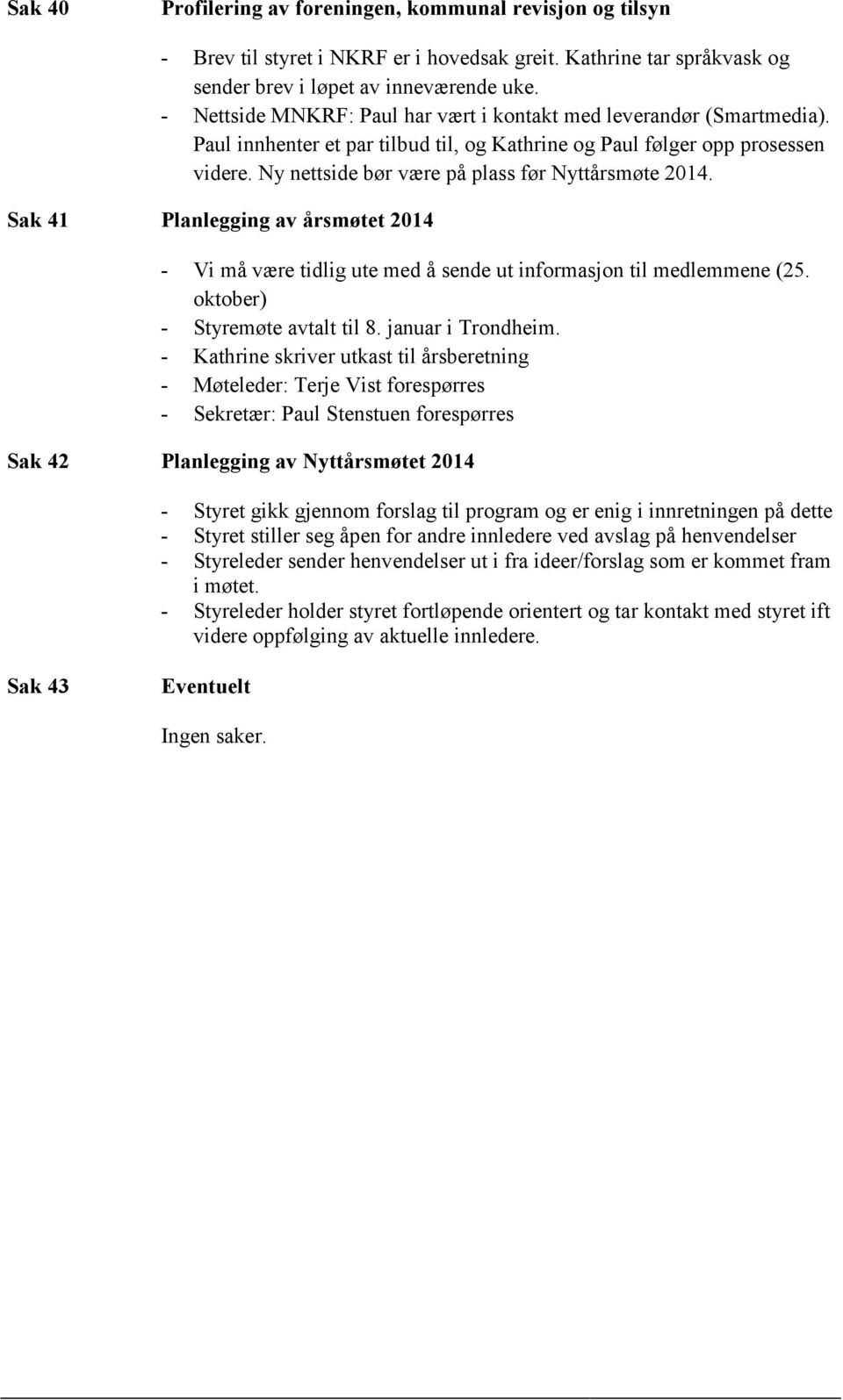 Ny nettside bør være på plass før Nyttårsmøte 2014. Sak 41 Planlegging av årsmøtet 2014 - Vi må være tidlig ute med å sende ut informasjon til medlemmene (25. oktober) - Styremøte avtalt til 8.